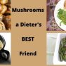 Mushrooms a Dieter's BEST Friend
